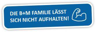 Die B+M Familie lässt sich nicht aufhalten! Die B+M Familie lässt sich nicht aufhalten!